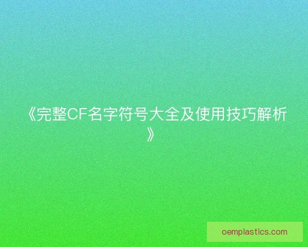 《完整CF名字符号大全及使用技巧解析》