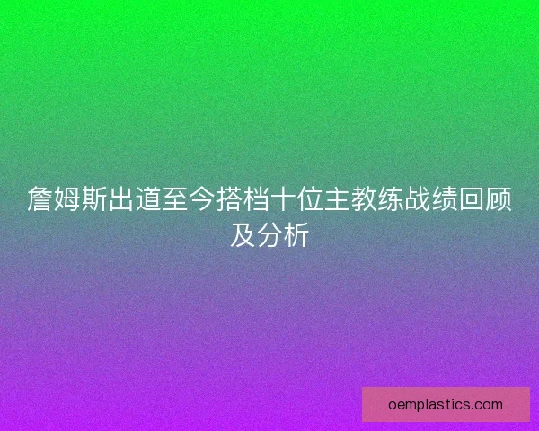 詹姆斯出道至今搭档十位主教练战绩回顾及分析